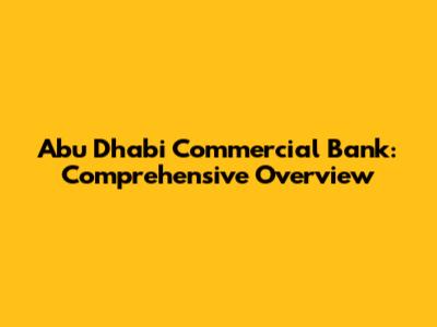 Abu Dhabi Commercial Bank: Comprehensive Overview