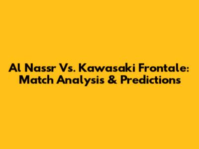 Al Nassr Vs. Kawasaki Frontale: Match Analysis & Predictions