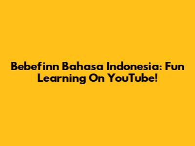Bebefinn Bahasa Indonesia: Fun Learning On YouTube!