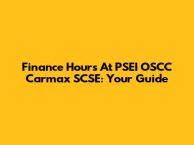 Finance Hours At PSEI OSCC Carmax SCSE: Your Guide