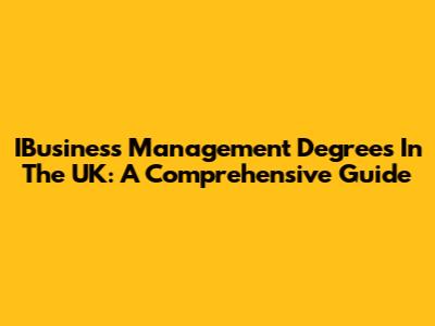 IBusiness Management Degrees In The UK: A Comprehensive Guide