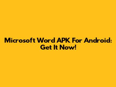 Microsoft Word APK For Android: Get It Now!