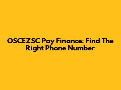 OSCEZSC Pay Finance: Find The Right Phone Number